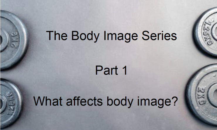 The Body Image Series – Part 1 – What affects body image?